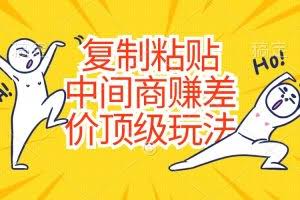 (10918期)复制粘贴,中间商赚差价顶级玩法,零成本,硬通货