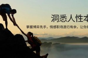 （13774期）洞悉人性本质，掌握博弈先手，情感职场游刃有余，让你处处领先