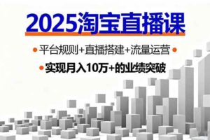 （16072期）2025淘宝直播课，平台规则+直播搭建+流量运营，首播GMV破3万