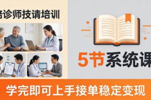 （18116期）想做陪诊师不知从何下手？5节系统课教你掌握核心技能，学完即可上手接单稳定变现