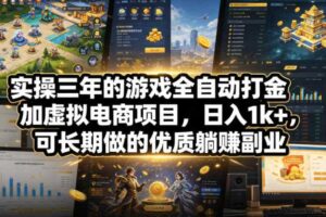 实操三年的游戏全自动打金加虚拟电商项目,日入1k+,可长期做的优质躺賺副业【揭秘】