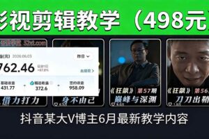 (18896期)抖音大V博主6月影视剪辑教学,素材处理+二次剪辑+爆款文案全流程,可做独家精选分成计划等