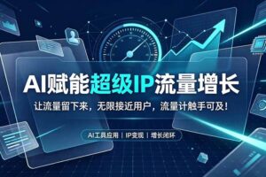 (19453期)AI赋能超级IP流量增长:让流量留下来,无限接近用户,流量计触手可及!